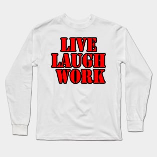 Live Laugh Work Long Sleeve T-Shirt